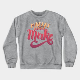 Makers Gonna Make Crewneck Sweatshirt